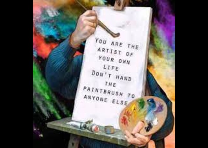 You are the artist of your own life.